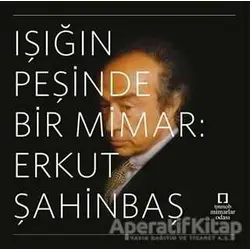 Işığın Peşinde Bir Mimar: Erkut Şahinbaş - N. Müge Cengizkan - TMOBB Mimarlar Odası Yayınları