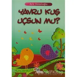 Yavru Kuş Uçsun mu? - Aziz Sivaslıoğlu - Pia Çocuk Yayınları