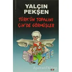 Türk’ün Topalını Çin’de Görmüşler - Yalçın Pekşen - Say Yayınları