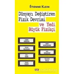 Dünyayı Değiştiren Fizik Devrimi ve Yedi Büyük Fizikçi - Etienne Klein - Say Yayınları