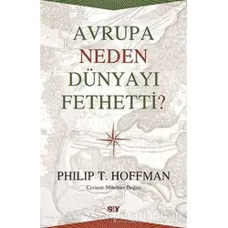 Avrupa Neden Dünyayı Fethetti? - Philip T. Hoffman - Say Yayınları