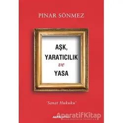 Aşk Yaratıcılık ve Yasa - Pınar Sönmez - Alfa Yayınları