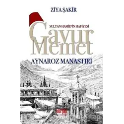 Sultan Hamid’in Hafiyesi Gavur Memet - Aynaroz Manastırı - Ziya Şakir - Akıl Fikir Yayınları