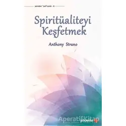 Spiritüaliteyi Keşfetmek - Anthony Strano - Phoenix Yayınevi