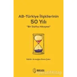AB-Türkiye İlişkilerinin 50 Yılı - Armağan Emre Çakır - BB101 Yayınları