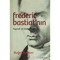 Frederic Bastiatnın Siyaset ve Devlet Anlayışı - Buğra Kalkan - Liberte Yayınları