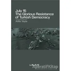 July 15: The Glorious Resistance Of Türkish Democracy - Atilla Yayla - Liberte Yayınları