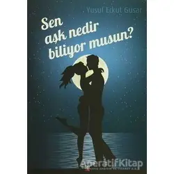 Sen Aşk Nedir Biliyor musun? - Yusuf Erkut Güsar - İleri Yayınları
