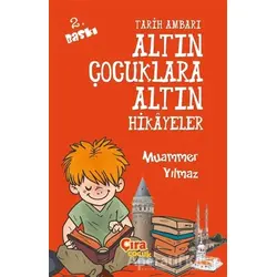 Tarih Ambarı - Altın Çocuklara Altın Hikayeler - Muammer Yılmaz - Çıra Çocuk Yayınları