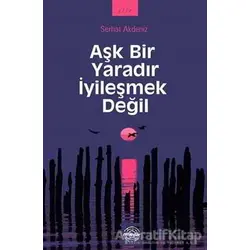 Aşk Bir Yaradır İyileşmek Değil - Serhat Akdeniz - Mühür Kitaplığı