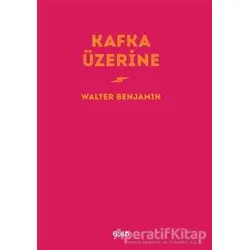 Kafka Üzerine - Walter Benjamin - Altıkırkbeş Yayınları