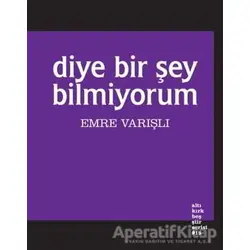 Diye Bir Şey Bilmiyorum - Emre Varışlı - Altıkırkbeş Yayınları