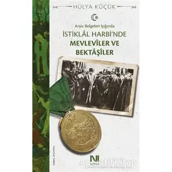 Arşiv Belgeleri Işığında İstiklal Harbinde Mevleviler ve Bektaşiler - Hülya Küçük - Nefes Yayıncılık