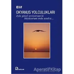 Okyanus Yolculukları : Öyle Güzel Seviyorsun ki Büyüyorum Orda Usulca - Elif - Bağlam Yayınları
