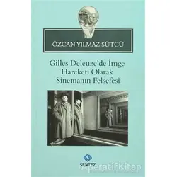 Gilles Deleuze’de İmge Hareketi Olarak Sinemanın Felsefesi - Özcan Yılmaz Sütcü - Sentez Yayınları