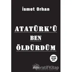 Atatürk’ü Ben Öldürdüm - İsmet Orhan - Nemesis Kitap