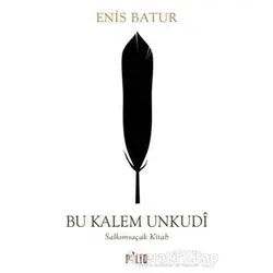 Bu Kalem Unkudi - Enis Batur - Palto Yayınevi