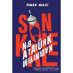 Son Kale - Ben Atatürk Kadınıyım - Ömer Mazi - Cinius Yayınları