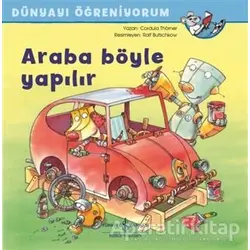 Araba Böyle Yapılır - Dünyayı Öğreniyorum - Cordula Thörner - İş Bankası Kültür Yayınları