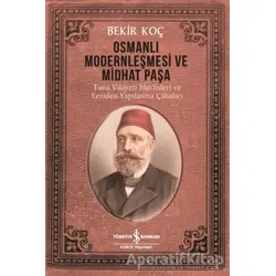 Osmanlı Modernleşmesi ve Midhat Paşa - Bekir Koç - İş Bankası Kültür Yayınları