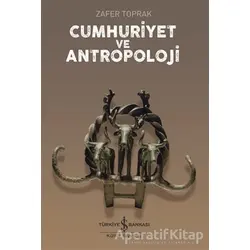 Cumhuriyet ve Antropoloji - Zafer Toprak - İş Bankası Kültür Yayınları