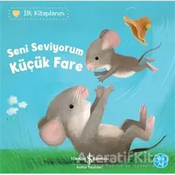 Seni Seviyorum Küçük Fare - İlk Kitaplarım - Katja Reider - İş Bankası Kültür Yayınları