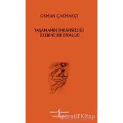 Yaşamanın İmkansızlığı Üzerine Bir Diyalog - Osman Çakmakçı - İş Bankası Kültür Yayınları