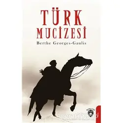 Türk Mucizesi - Berthe Georges-Gaulis - Dorlion Yayınları