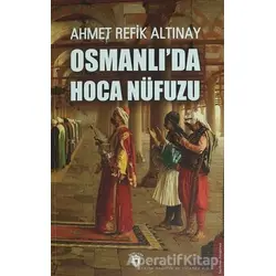 Osmanlıda Hoca Nüfuzu - Ahmet Refik Altınay - Dorlion Yayınları