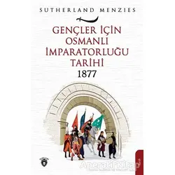 Gençler İçin Osmanlı İmparatorluğu 1877 - Sutherland Menzies - Dorlion Yayınları
