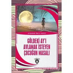 Göldeki Ay’ı Avlamak İsteyen Çocuğun Masalı - Uykudan Önce Serisi - Kolektif - Dorlion Yayınları
