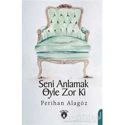 Seni Anlamak Öyle Zor ki - Perihan Alagöz - Dorlion Yayınları