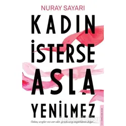 Kadın İsterse Asla Yenilmez - Nuray Sayarı - Destek Yayınları