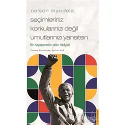 Nelson Mandela/Seçimleriniz Korkularınızı Değil Umutlarınızı Yansıtsın
