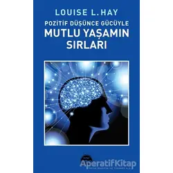 Pozitif Düşünce Gücüyle Mutlu Yaşamın Sırları - Louise L. Hay - Martı Yayınları