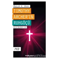 Timothy Archerin Ruhgöçü - Valis Üçlemesi 3 - Philip K. Dick - Alfa Yayınları