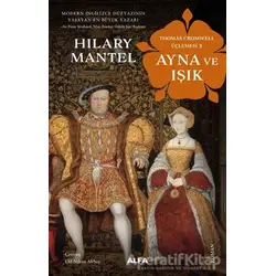 Ayna ve Işık - Thomas Cromwell Üçlemesi 3 - Hilary Mantel - Alfa Yayınları