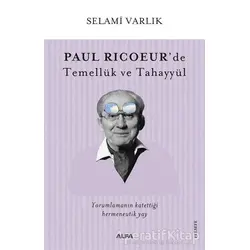 Paul Ricoeur’de Temellük ve Tahayyül - Selami Varlık - Alfa Yayınları