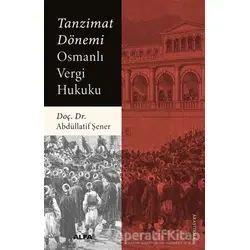Tanzimat Dönemi Osmanlı Vergi Hukuku - Abdüllatif Şener - Alfa Yayınları