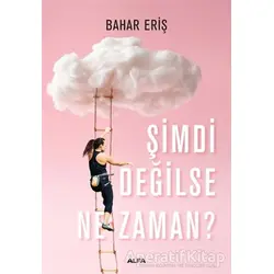 Şimdi Değilse Ne Zaman? - Bahar Eriş - Alfa Yayınları