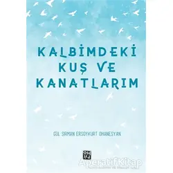 Kalbimdeki Kuş ve Kanatlarım - Gül Sırman Ersoykurt Ohanesyan - Kutlu Yayınevi