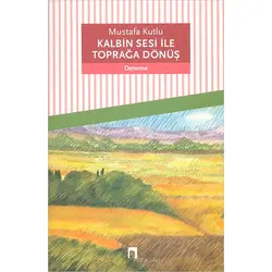 Kalbin Sesi ile Toprağa Dönüş - Mustafa Kutlu - Dergah Yayınları