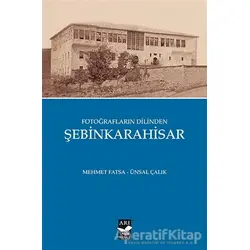 Fotoğrafların Dilinden Şebinkarahisar - Ünsal Çalık - Arı Sanat Yayınevi