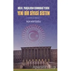 Bölen Parçalayan Demokrasi Yerine Yeni Bir Siyasi Sistem - Rıza Müftüoğlu - Berikan Yayınevi