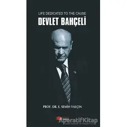 Life Dedicated To The Cause Devlet Bahçeli - E. Semih Yalçın - Berikan Yayınevi