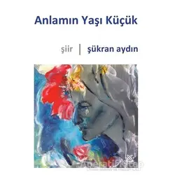 Anlamın Yaşı Küçük - Şükran Aydın - Artshop Yayıncılık