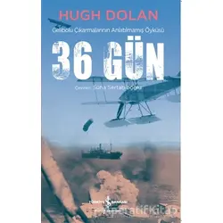 36 Gün - Gelibolu Çıkarmalarının Anlatılmamış Öyküsü - Hugh Dolan - İş Bankası Kültür Yayınları