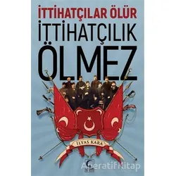 İttihatçılar Ölür İttihatçılık Ölmez - İlyas Kara - Kamer Yayınları