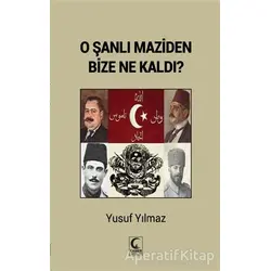 O Şanlı Maziden Bize Ne Kaldı? - Yusuf Yılmaz - Kamer Yayınları
