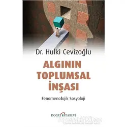 Algının Toplumsal İnşası - Fenomenolojik Sosyoloji - Hulki Cevizoğlu - Doğu Kitabevi